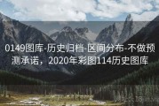 0149图库-历史归档-区间分布-不做预测承诺，2020年彩图114历史图库