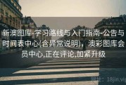 新澳图库-学习路线与入门指南-公告与时间表中心(含异常说明)，澳彩图库会员中心,正在评论,加紧升级