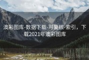 澳彩图库-数据下载-可复核-索引，下载2021年澳彩图库