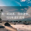 澳彩图库：时间表：持续更新，下载2021年澳彩图库