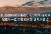 新澳图库-学习路线与入门指南-连号同尾重号一览-历史档案馆(含规则要点)