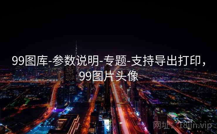99图库-参数说明-专题-支持导出打印，99图片头像