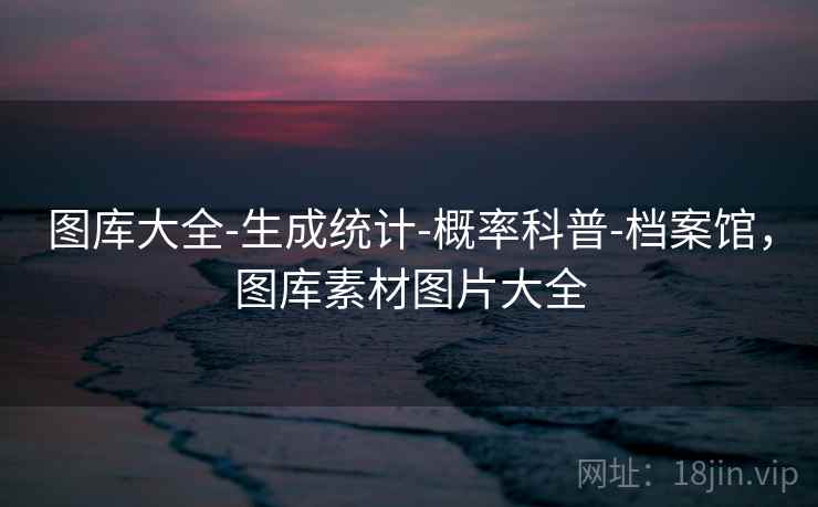 图库大全-生成统计-概率科普-档案馆，图库素材图片大全