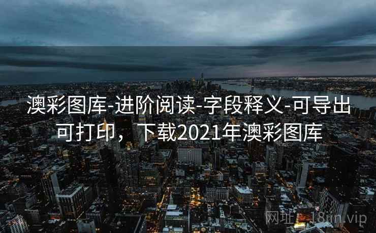 澳彩图库-进阶阅读-字段释义-可导出可打印,下载2021年澳彩图库 澳彩图库-进阶阅读-字段释义-可导出可打印,下载2021年澳彩图库