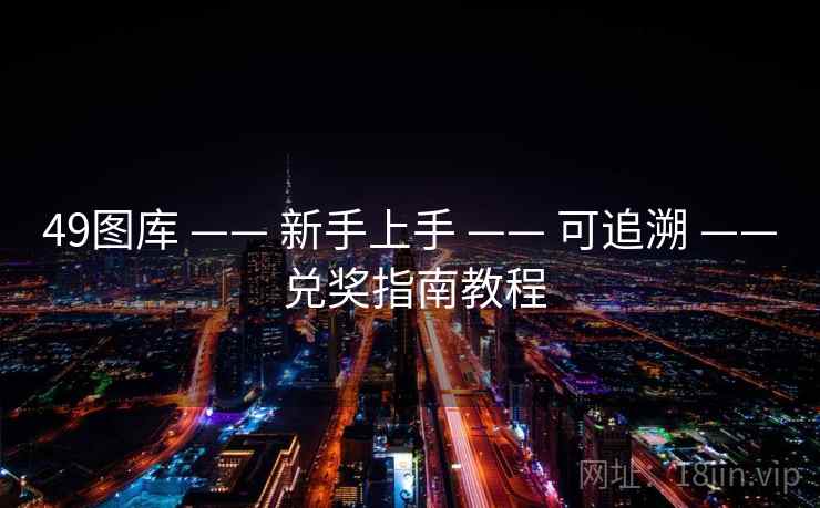 49图库 —— 新手上手 —— 可追溯 —— 兑奖指南教程