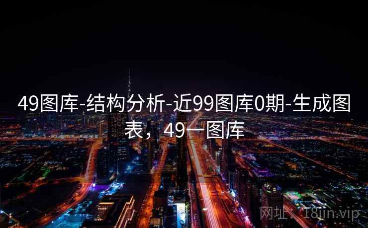 49图库-结构分析-近99图库0期-生成图表，49一图库